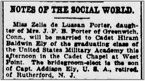 Image of newspaper article which reads: Miss Zelie de Lussan Porter, daughter of Mrs. J. F. B. Porter of Greenwich, Conn., will be married to Cadet Hiram Baldwin Ely of the graduating class of the United States Military Academy this afternoon in the Cadet Chapel at West Point. The bridegroom-elect is the son of Capt. Addison Ely, U.S.A., retired, of Rutherford, N.J.