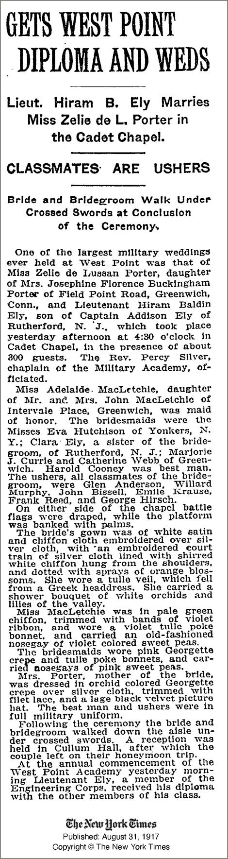 Image of newspaper article which reads in part: Gets West Point Diploma and Weds. Lieut. Hiram B. Ely Marries Miss Zelie de L. Porter in the Cadet Chapel. Classmates are Ushers. Bride and Bridegroom walk under crossed swords at conclusion of the ceremony. One of the largest military weddings ever held at West Point was that of Miss Zelie de Lussan Porter, daughter of Mrs. Josephine Florence Buckingham Porter of Field Road, Greenwich, Conn., and Lieutenant Hiram Baldwin Ely, son of Captain Addison Ely of Rutherford, N. J., which took place yesterday afternoon at 4:30 o'clock in Cadet Chapel, in the presence of about 300 guests....